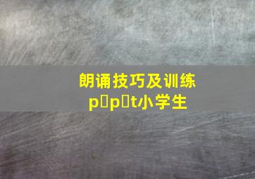 朗诵技巧及训练p p t小学生